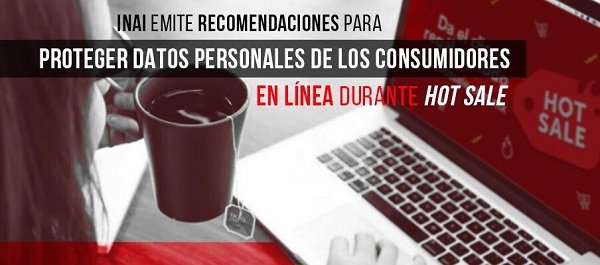 PROTEGER DATOS PERSONALES DE LOS CONSUMIDORES EN LÍNEA DURANTE HOT SALE: INAI