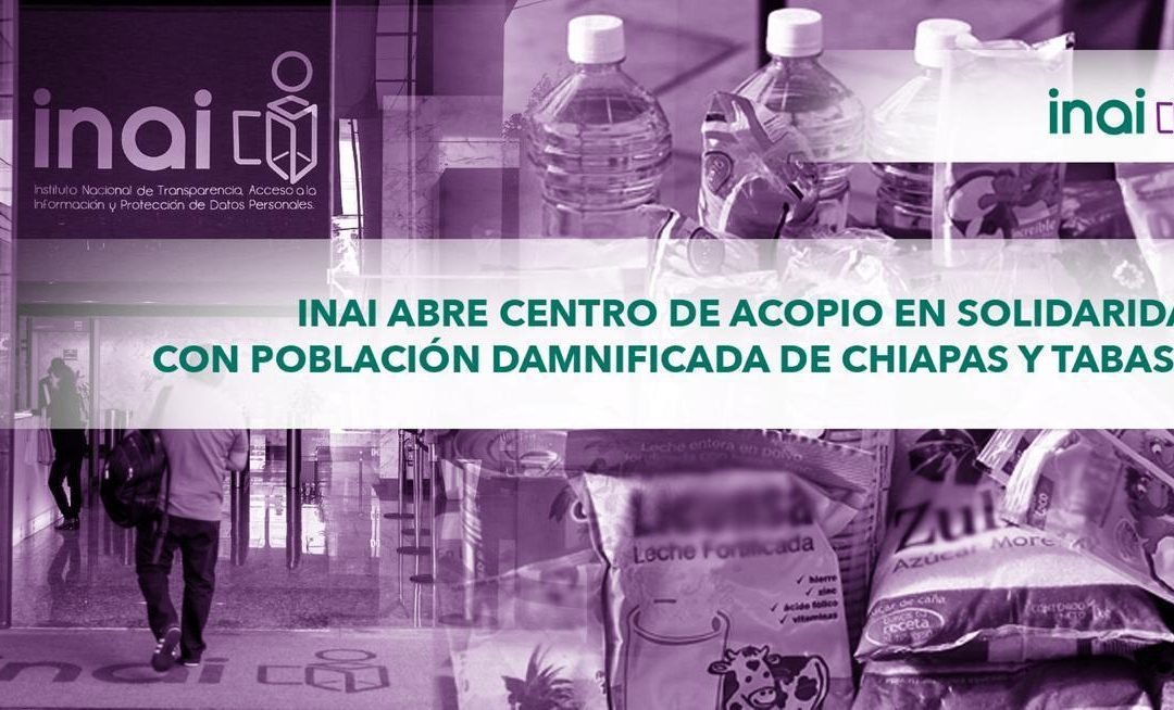 ABRE INAI CENTRO DE ACOPIO EN SOLIDARIDAD CON POBLACIÓN DAMNIFICADA DE CHIAPAS Y TABASCO