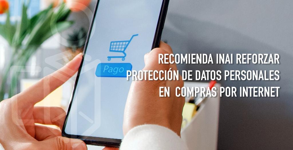 INAI RECOMIENDA REFORZAR PROTECCIÓN DE DATOS PERSONALES EN  COMPRAS POR INTERNET
