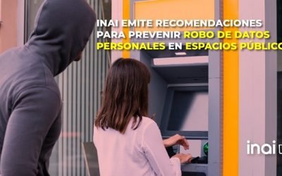 INAI EMITE RECOMENDACIONES PARA PREVENIR ROBO DE DATOS PERSONALES EN ESPACIOS PÚBLICOS