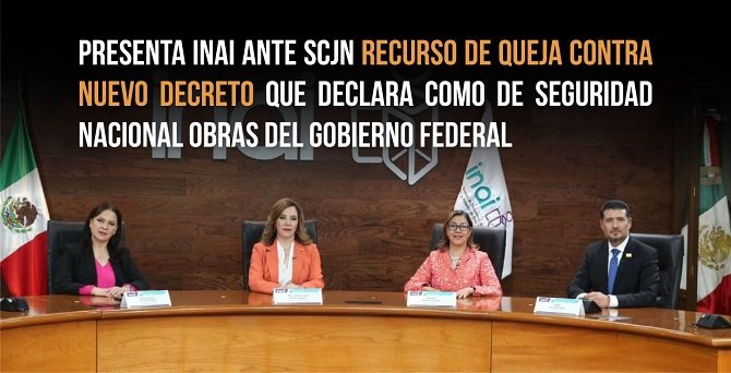 PRESENTA INAI ANTE SCJN RECURSO DE QUEJA CONTRA NUEVO DECRETO QUE DECLARA COMO DE SEGURIDAD NACIONAL OBRAS DEL GOBIERNO FEDERAL