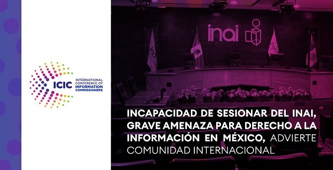INCAPACIDAD DE SESIONAR DEL INAI, GRAVE AMENAZA PARA EL DERECHO A LA INFORMACIÓN EN MÉXICO, ADVIERTE COMUNIDAD INTERNACIONAL