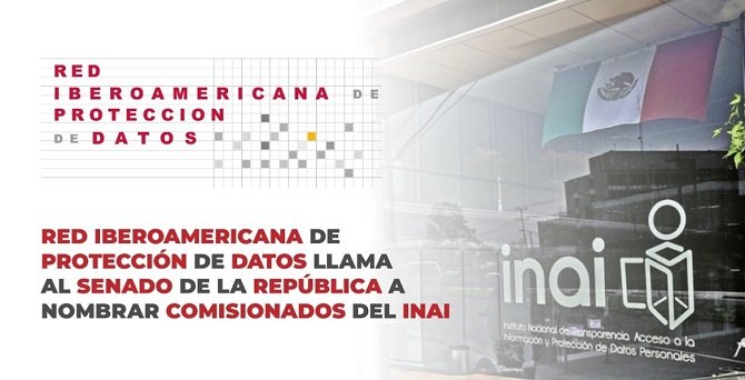 RED IBEROAMERICANA DE PROTECCIÓN DE DATOS LLAMA AL SENADO DE LA REPÚBLICA A NOMBRAR COMISIONADOS DEL INAI