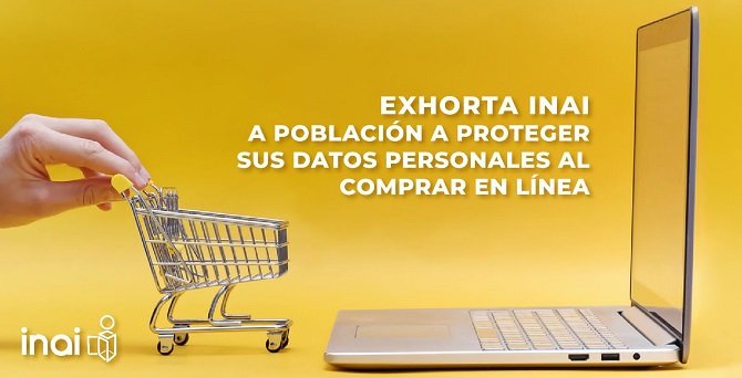 EXHORTA INAI A POBLACIÓN A PROTEGER SUS DATOS PERSONALES AL COMPRAR EN LÍNEA