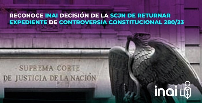 RECONOCE INAI DECISIÓN DE LA SCJN DE RETURNAR EXPEDIENTE DE CONTROVERSIA CONSTITUCIONAL 280/23