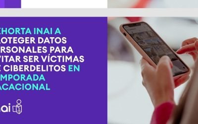 Exhorta INAI proteger datos personales para evitar ser víctimas de ciberdelitos en temporada vacacional