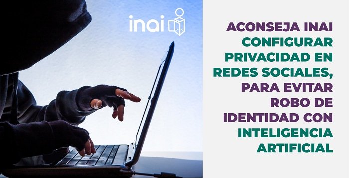 Configurar privacidad en redes sociales, para evitar usurpación de identidad con inteligencia artificial: INAI